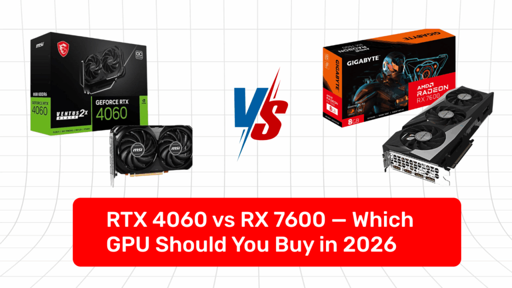 RTX 4060 vs RX 7600 — Which GPU Should You Buy in 2026