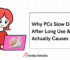 Why PCs Slow Down After Long Use (And What Actually Causes It)