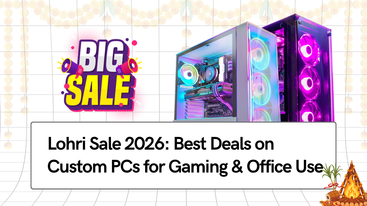 Lohri Sale 2026: Best Deals on Custom PCs for Gaming, Editing & Office Use