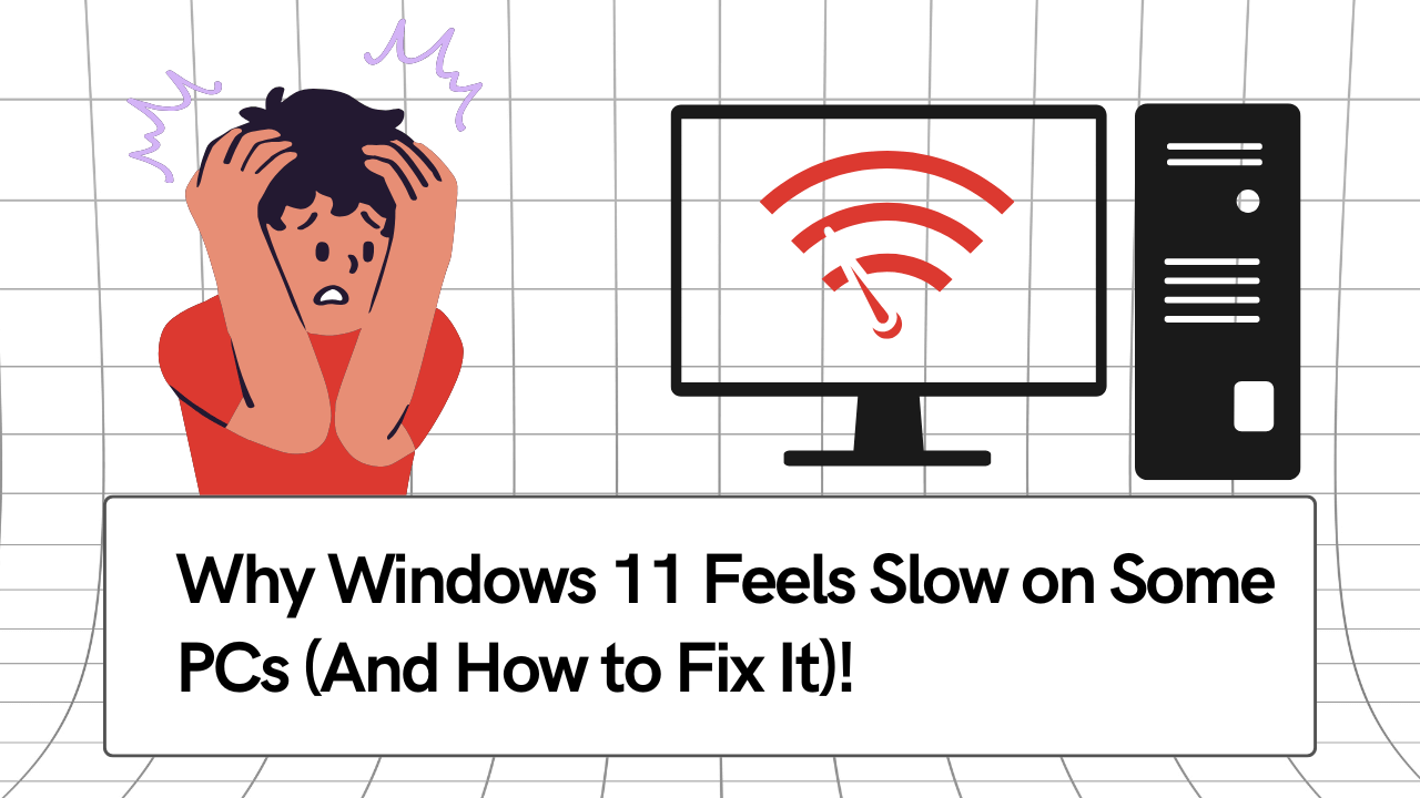 Why Windows 11 Feels Slow on Some PCs (And How to Fix It)
